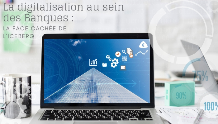 La digitalisation au sein des Banques : la face cachée de l'iceberg