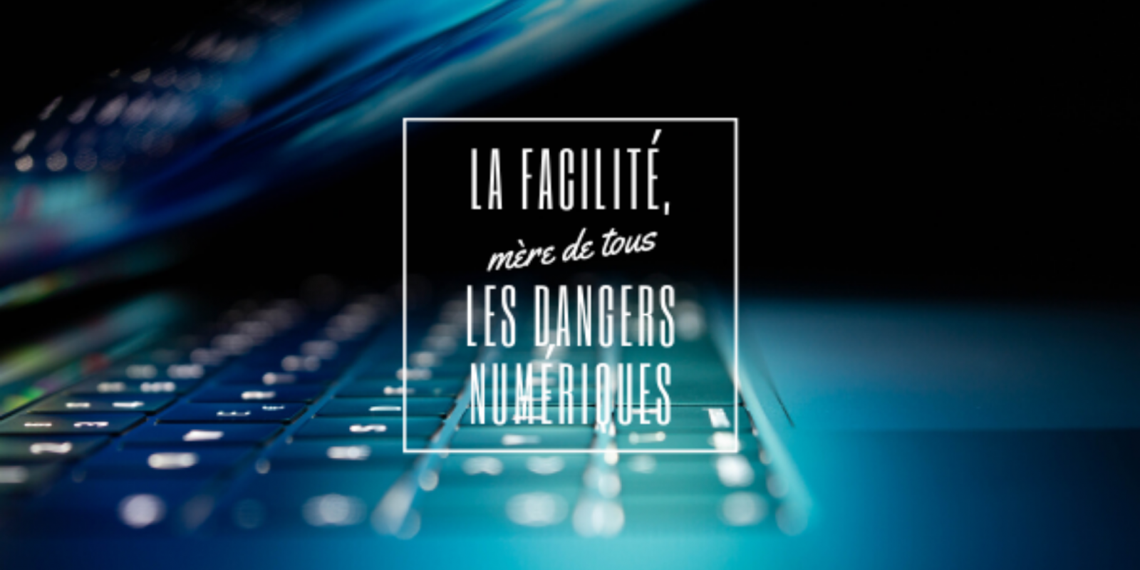 La facilité, mère de tous les dangers numériques