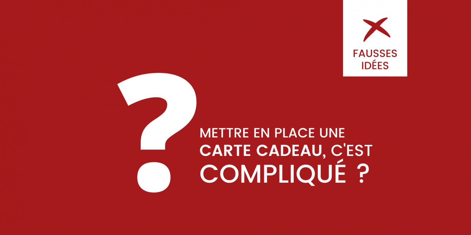 Fausse idée : Mettre en place une carte cadeau, c’est compliqué