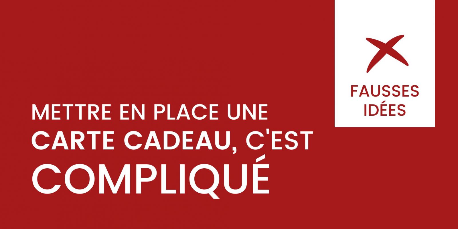 Fausse idée : Mettre en place une carte cadeau, c’est compliqué
