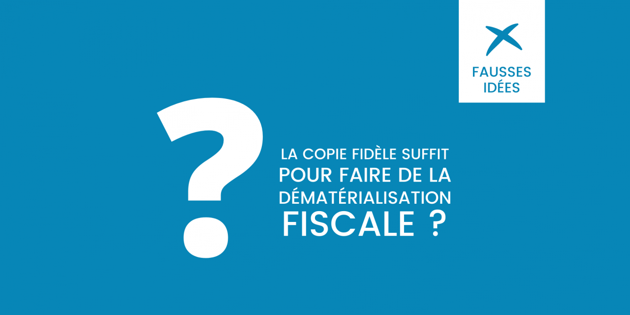 La copie fidèle suffit-elle pour faire de la dématérialisation fiscale ?