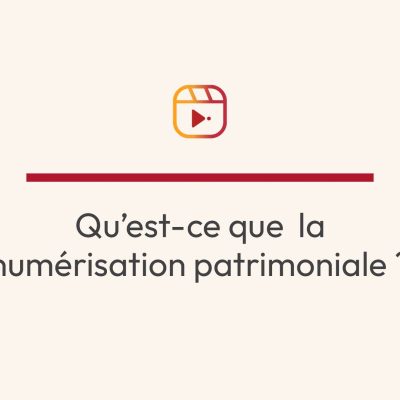 Vidéo - Qu'est-ce que la numérisation patrimoniale ?